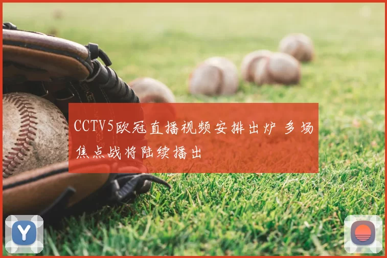 CCTV5欧冠直播视频安排出炉 多场焦点战将陆续播出