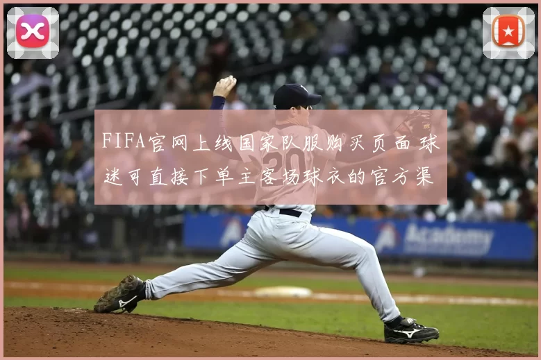 FIFA官网上线国家队服购买页面 球迷可直接下单主客场球衣的官方渠道