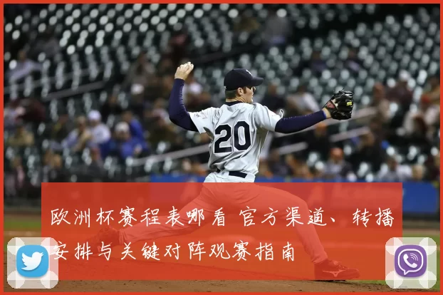 欧洲杯赛程表哪看 官方渠道、转播安排与关键对阵观赛指南