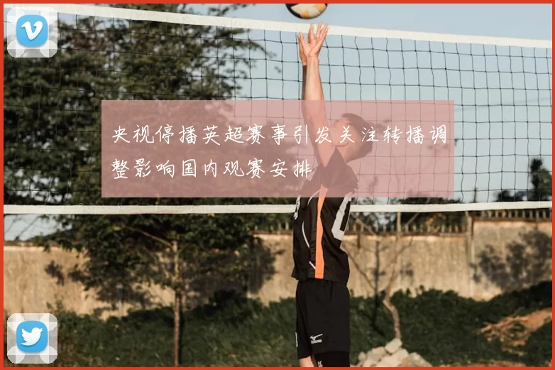 央视停播英超赛事引发关注转播调整影响国内观赛安排