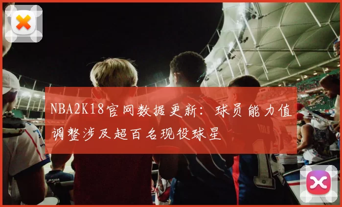 NBA2K18官网数据更新：球员能力值调整涉及超百名现役球星