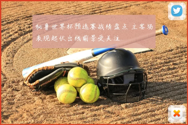 秘鲁世界杯预选赛战绩盘点 主客场表现起伏出线前景受关注